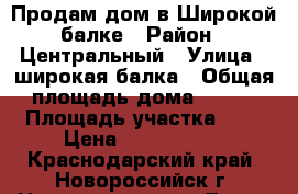 Продам дом в Широкой балке › Район ­ Центральный › Улица ­ широкая балка › Общая площадь дома ­ 140 › Площадь участка ­ 6 › Цена ­ 4 600 000 - Краснодарский край, Новороссийск г. Недвижимость » Дома, коттеджи, дачи продажа   